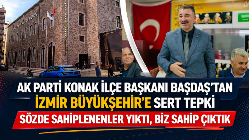 AK Parti Konak İlçe Başkanı Başdaş’tan İzmir Büyükşehir’e sert tepki