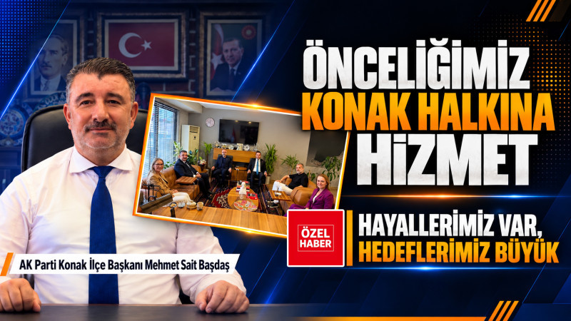 AK Parti Konak İlçe Başkanı Mehmet Sait Başdaş: “Önceliğimiz Konak halkına hizmet etmek”
