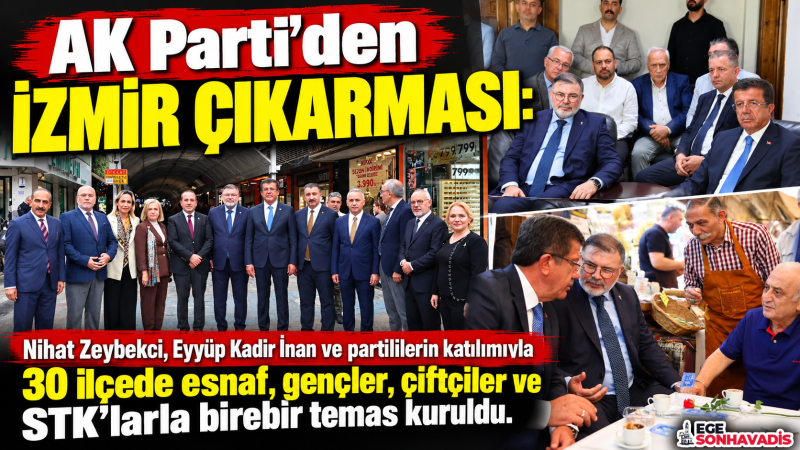 AK Parti İzmir teşkilatından 30 ilçede kapsamlı saha çıkarması!