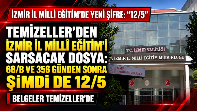 İZMİR İL MİLLİ EĞİTİM’DE YENİ ŞİFRE: “12/5” KİMİN UYKUSUNU KAÇIRACAK?
