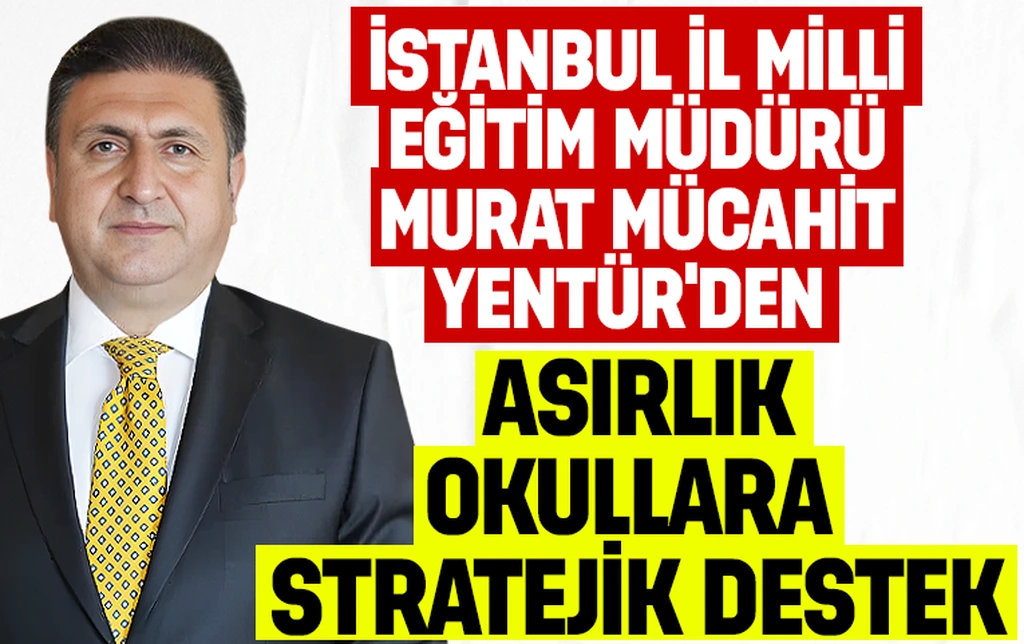 İstanbul İl Milli Eğitim Müdürü M. Mücahit Yentür'den asırlık okullara stratejik destek