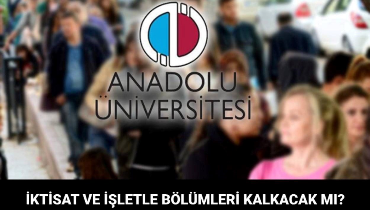Anadolu Üniversitesi Açıköğretim (AÖF) İktisat ve İşletme Bölümleri kapatılacak mı?